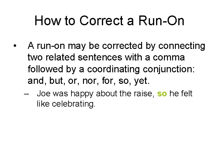 How to Correct a Run-On • A run-on may be corrected by connecting two