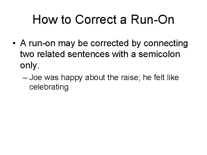 How to Correct a Run-On • A run-on may be corrected by connecting two