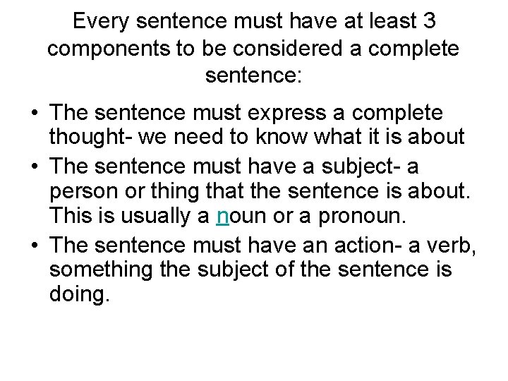 Every sentence must have at least 3 components to be considered a complete sentence: