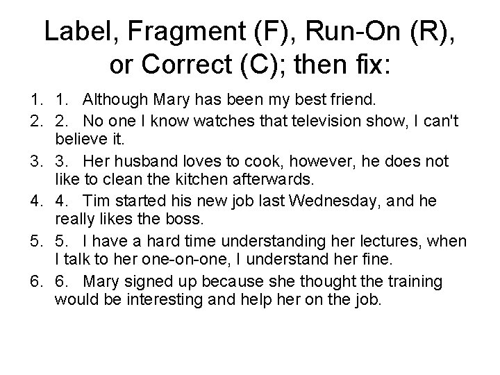 Label, Fragment (F), Run-On (R), or Correct (C); then fix: 1. 1. Although Mary