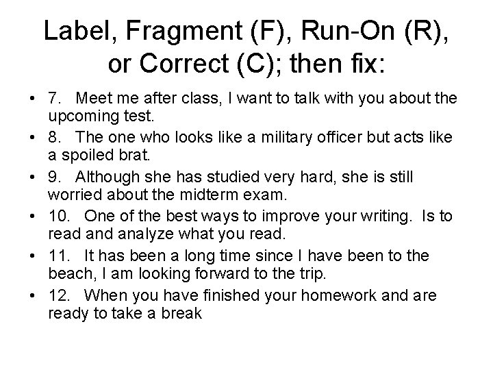 Label, Fragment (F), Run-On (R), or Correct (C); then fix: • 7. Meet me