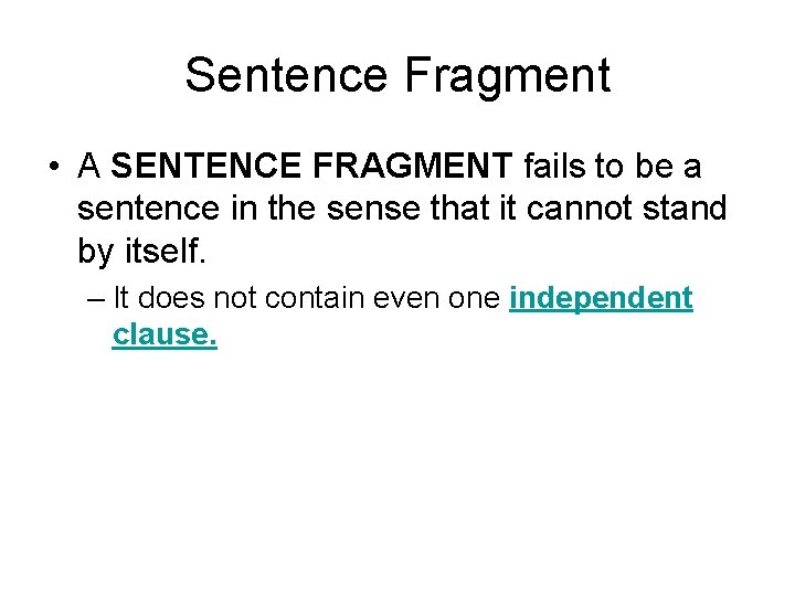 Sentence Fragment • A SENTENCE FRAGMENT fails to be a sentence in the sense