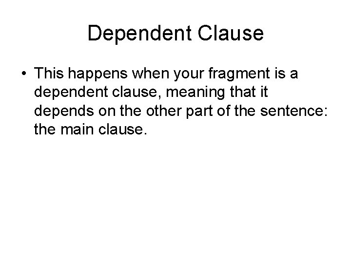 Dependent Clause • This happens when your fragment is a dependent clause, meaning that