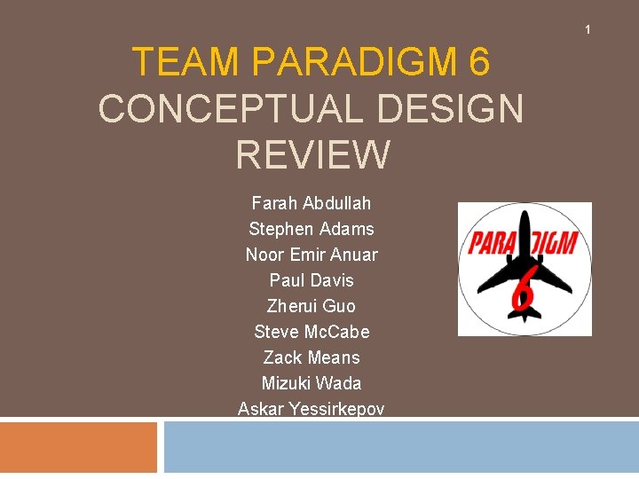 1 TEAM PARADIGM 6 CONCEPTUAL DESIGN REVIEW Farah Abdullah Stephen Adams Noor Emir Anuar 1 TEAM PARADIGM 6 CONCEPTUAL DESIGN REVIEW Farah Abdullah Stephen Adams Noor Emir Anuar