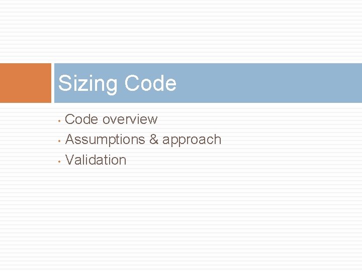 Sizing Code overview • Assumptions & approach • Validation • Sizing Code overview • Assumptions & approach • Validation •