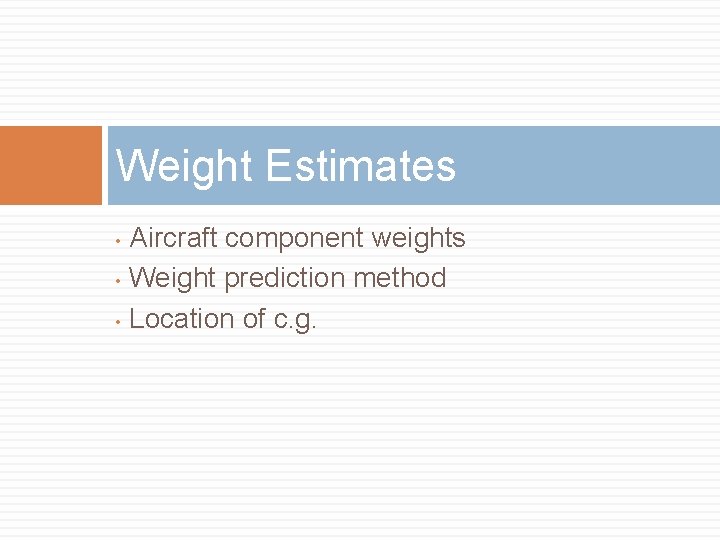 Weight Estimates Aircraft component weights • Weight prediction method • Location of c. g. Weight Estimates Aircraft component weights • Weight prediction method • Location of c. g.
