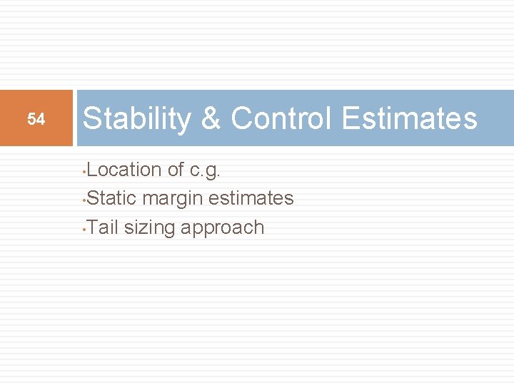 54 Stability & Control Estimates Location of c. g. • Static margin estimates • 54 Stability & Control Estimates Location of c. g. • Static margin estimates •