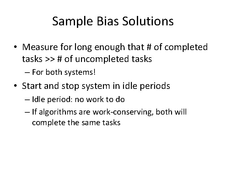 Sample Bias Solutions • Measure for long enough that # of completed tasks >>