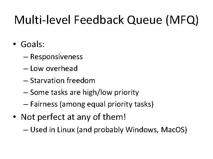 Multi-level Feedback Queue (MFQ) • Goals: – Responsiveness – Low overhead – Starvation freedom