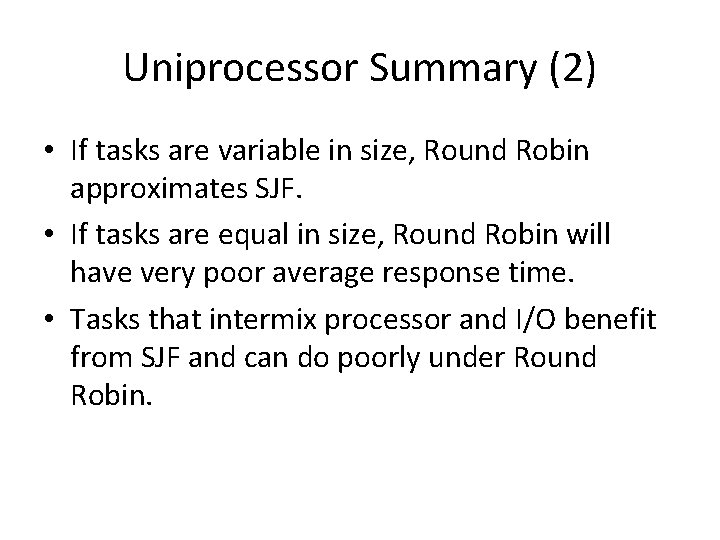 Uniprocessor Summary (2) • If tasks are variable in size, Round Robin approximates SJF.