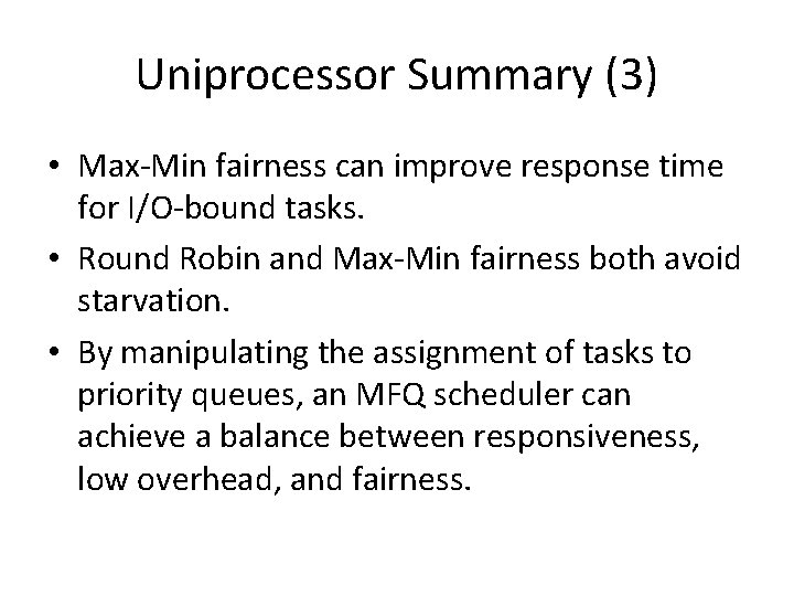 Uniprocessor Summary (3) • Max-Min fairness can improve response time for I/O-bound tasks. •