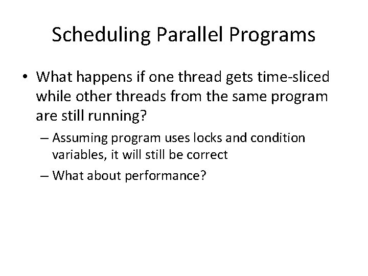 Scheduling Parallel Programs • What happens if one thread gets time-sliced while other threads