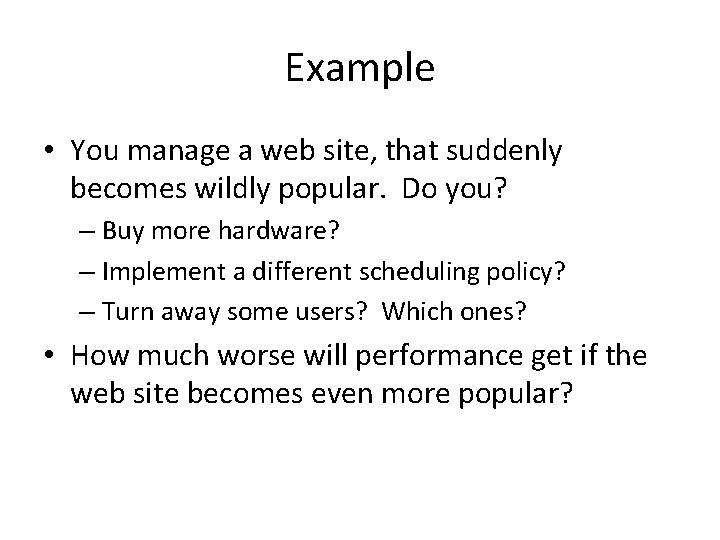 Example • You manage a web site, that suddenly becomes wildly popular. Do you?