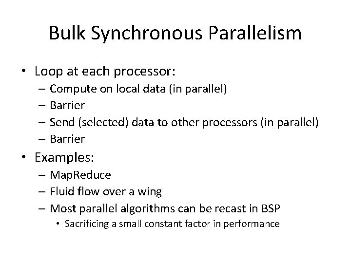 Bulk Synchronous Parallelism • Loop at each processor: – Compute on local data (in