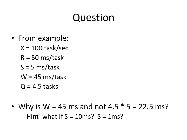 Question • From example: X = 100 task/sec R = 50 ms/task S =