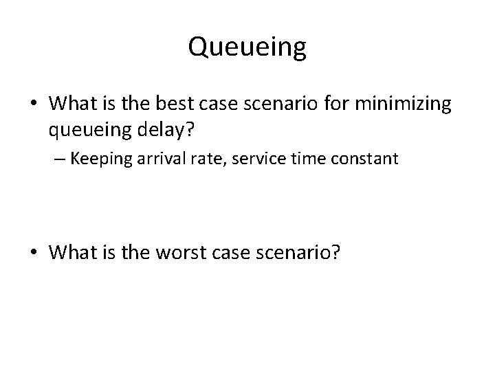 Queueing • What is the best case scenario for minimizing queueing delay? – Keeping