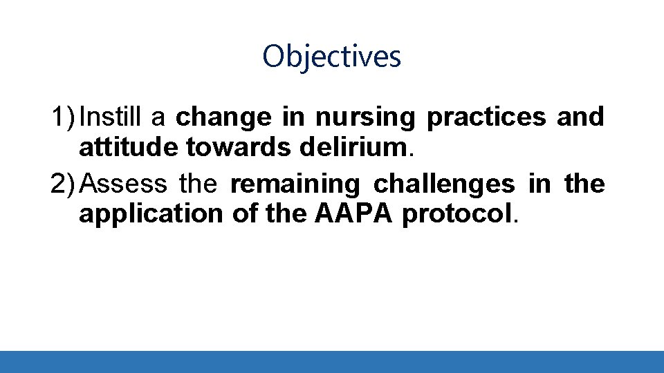 Objectives 1) Instill a change in nursing practices and attitude towards delirium. 2) Assess Objectives 1) Instill a change in nursing practices and attitude towards delirium. 2) Assess