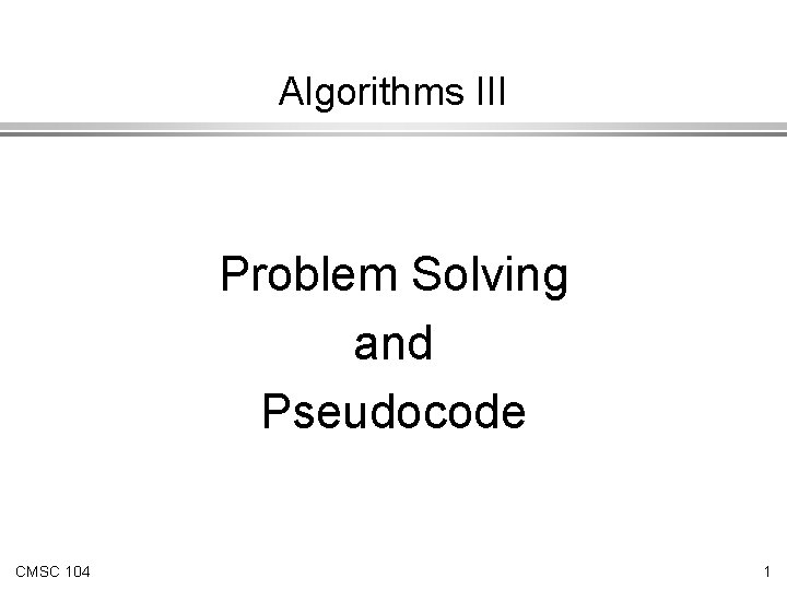 Algorithms III Problem Solving and Pseudocode CMSC 104 1 