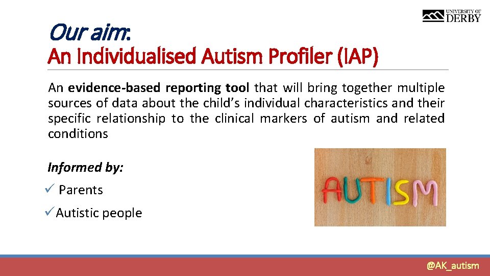 Our aim: An Individualised Autism Profiler (IAP) An evidence-based reporting tool that will bring Our aim: An Individualised Autism Profiler (IAP) An evidence-based reporting tool that will bring