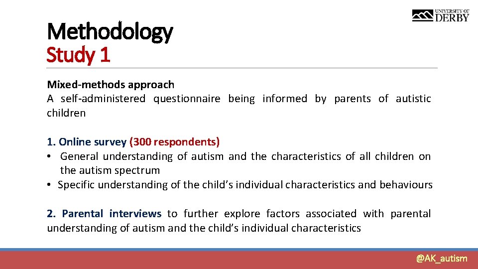 Methodology Study 1 Mixed-methods approach A self-administered questionnaire being informed by parents of autistic Methodology Study 1 Mixed-methods approach A self-administered questionnaire being informed by parents of autistic