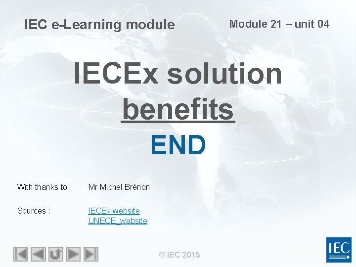 IEC e-Learning module Module 21 – unit 04 IECEx solution benefits END With thanks