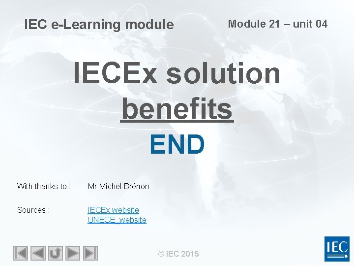 IEC e-Learning module Module 21 – unit 04 IECEx solution benefits END With thanks IEC e-Learning module Module 21 – unit 04 IECEx solution benefits END With thanks