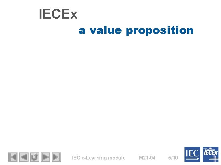 IECEx a value proposition IEC e-Learning module M 21 -04 5/10 IECEx a value proposition IEC e-Learning module M 21 -04 5/10