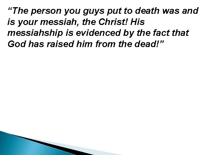 “The person you guys put to death was and is your messiah, the Christ!