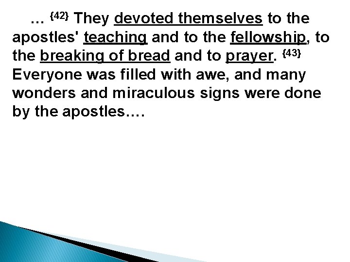… {42} They devoted themselves to the apostles' teaching and to the fellowship, to