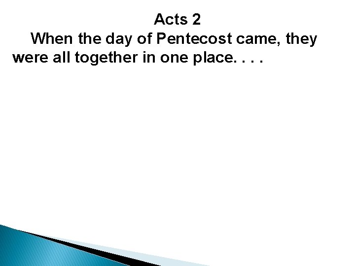 Acts 2 When the day of Pentecost came, they were all together in one