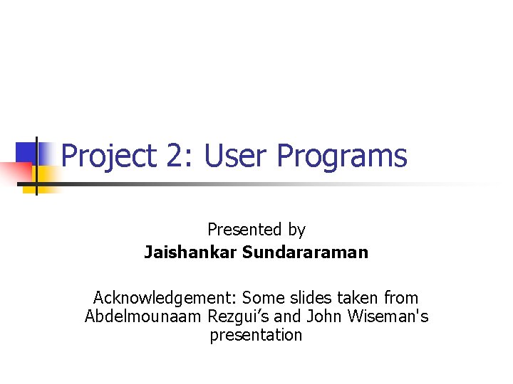 Project 2 User Programs Presented by Jaishankar Sundararaman
