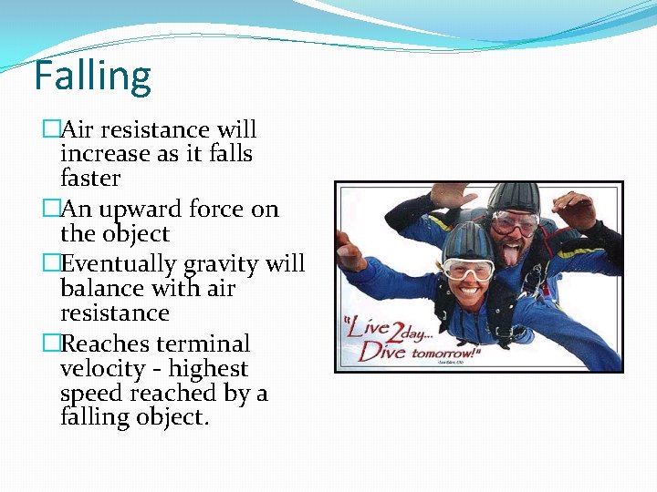 Falling �Air resistance will increase as it falls faster �An upward force on the