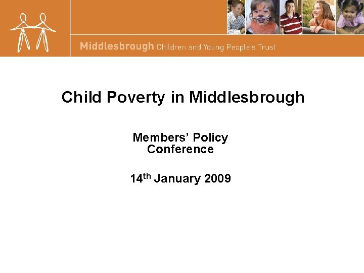 Child Poverty in Middlesbrough Members’ Policy Conference 14 th January 2009 