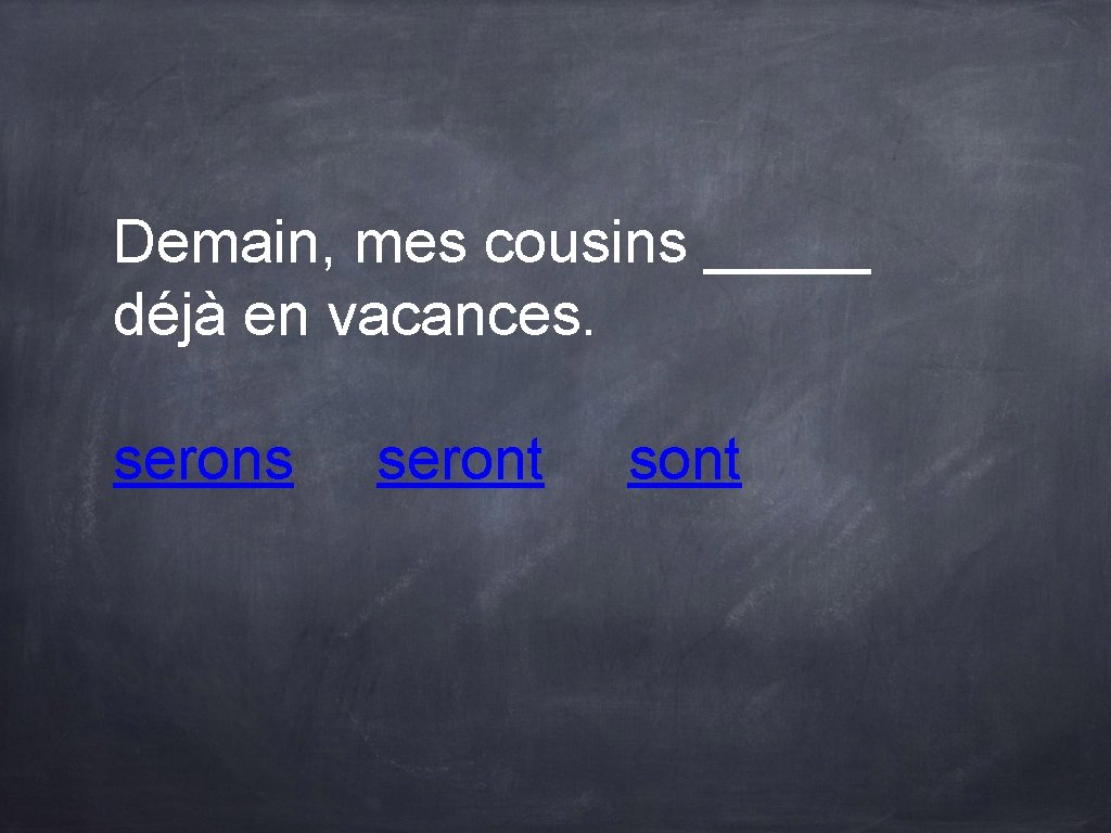 Demain, mes cousins _____ déjà en vacances. serons seront sont Demain, mes cousins _____ déjà en vacances. serons seront sont