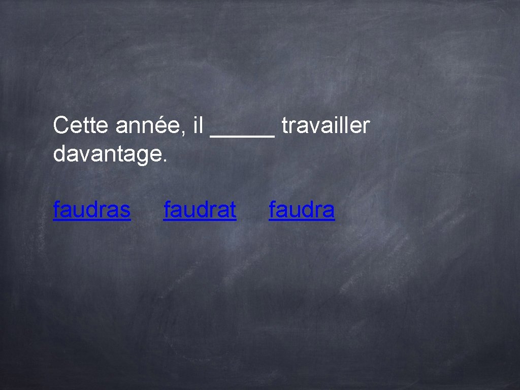 Cette année, il _____ travailler davantage. faudras faudrat faudra Cette année, il _____ travailler davantage. faudras faudrat faudra