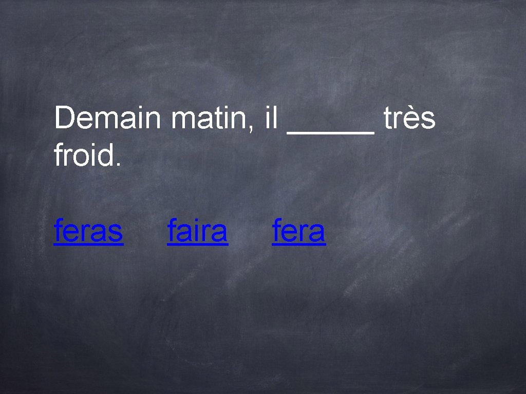 Demain matin, il _____ très froid. feras faira fera Demain matin, il _____ très froid. feras faira fera
