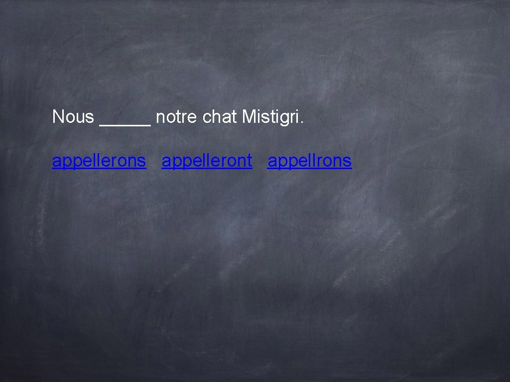 Nous _____ notre chat Mistigri. appellerons appelleront appellrons Nous _____ notre chat Mistigri. appellerons appelleront appellrons