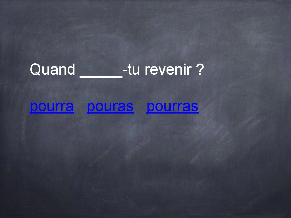Quand _____-tu revenir ? pourra pouras pourras Quand _____-tu revenir ? pourra pouras pourras