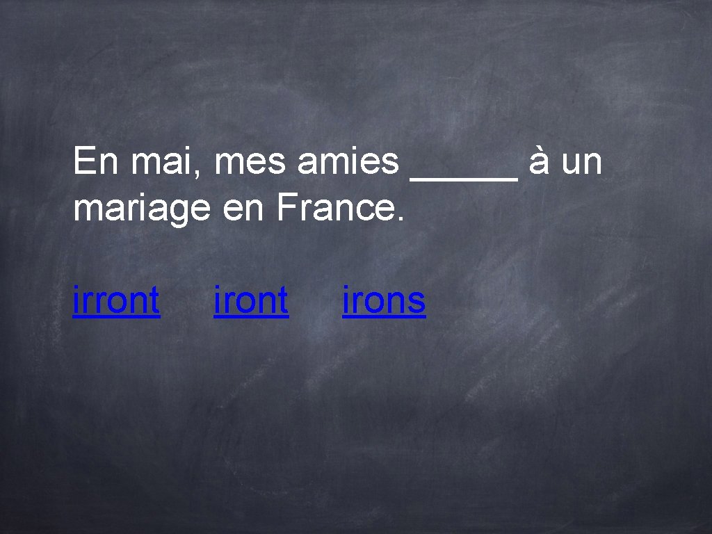 En mai, mes amies _____ à un mariage en France. irront irons En mai, mes amies _____ à un mariage en France. irront irons