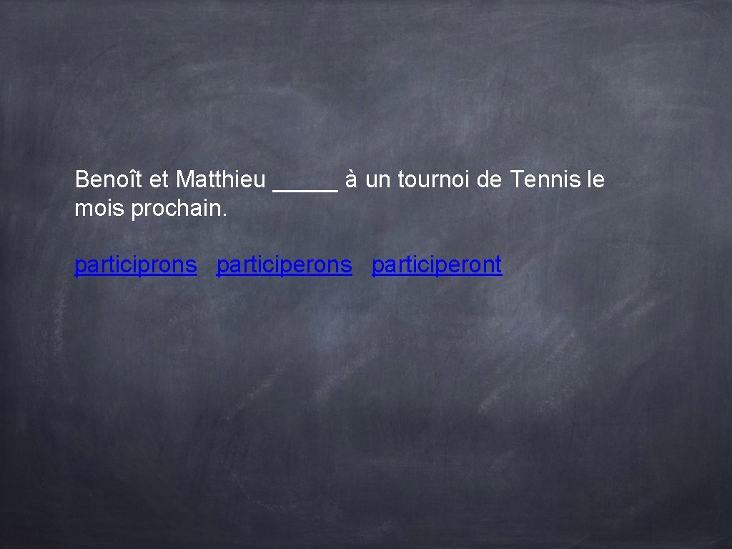 Benoît et Matthieu _____ à un tournoi de Tennis le mois prochain. participrons participeront Benoît et Matthieu _____ à un tournoi de Tennis le mois prochain. participrons participeront
