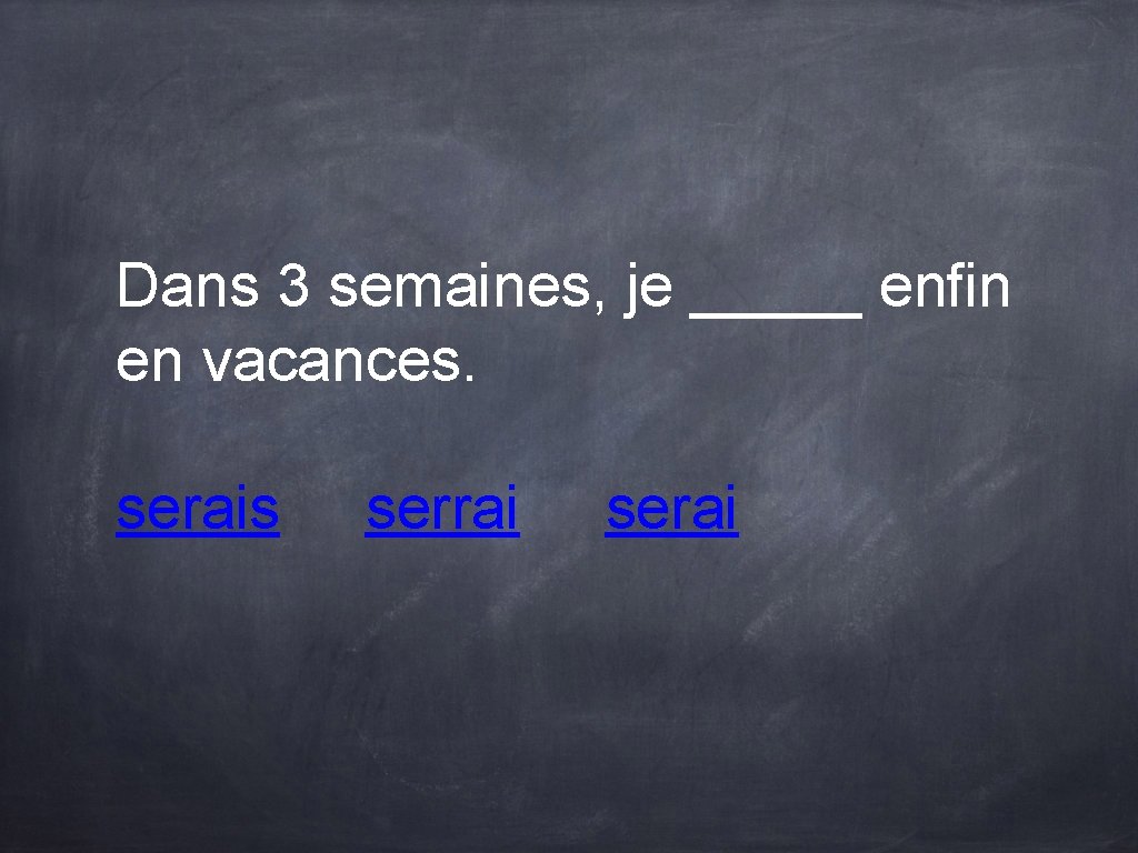 Dans 3 semaines, je _____ enfin en vacances. serais serrai serai Dans 3 semaines, je _____ enfin en vacances. serais serrai serai