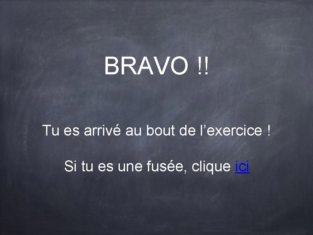 BRAVO !! Tu es arrivé au bout de l’exercice ! Si tu es une BRAVO !! Tu es arrivé au bout de l’exercice ! Si tu es une