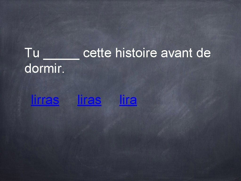 Tu _____ cette histoire avant de dormir. lirras lira Tu _____ cette histoire avant de dormir. lirras lira