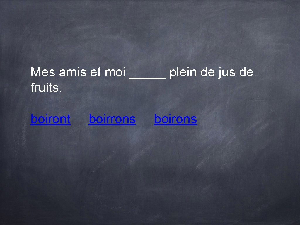 Mes amis et moi _____ plein de jus de fruits. boiront boirrons boirons Mes amis et moi _____ plein de jus de fruits. boiront boirrons boirons