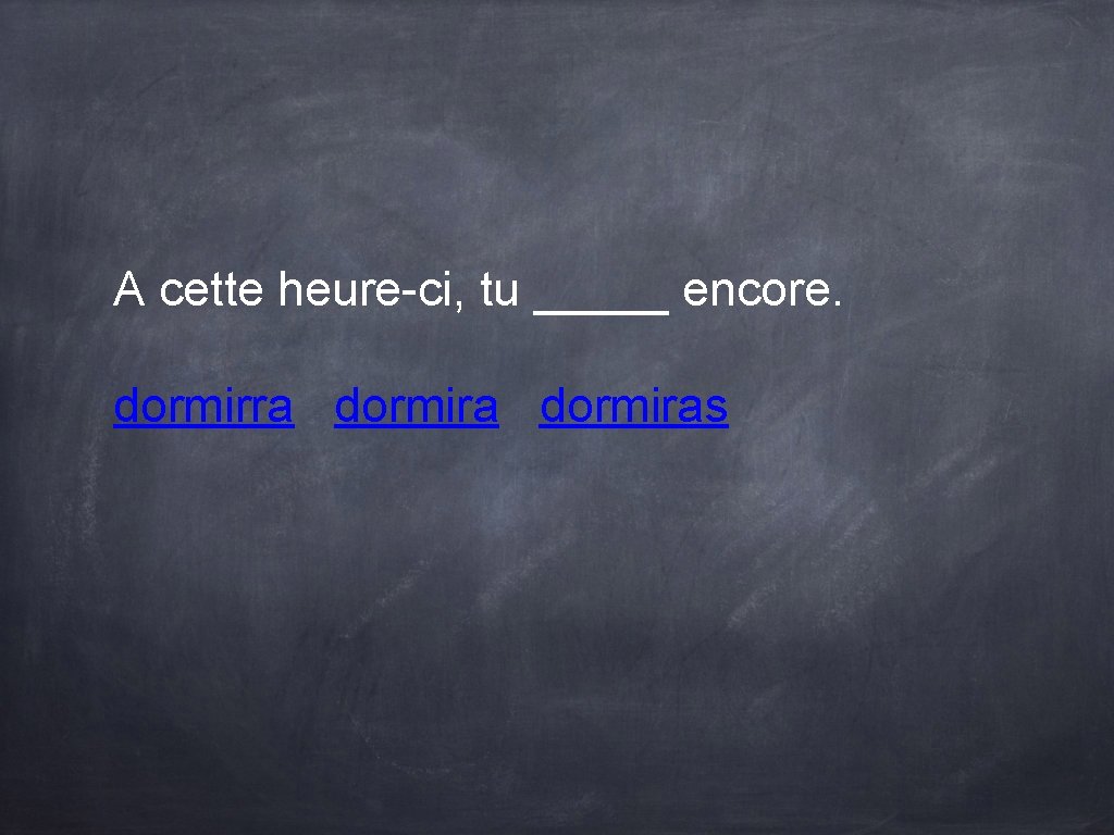 A cette heure-ci, tu _____ encore. dormirra dormiras A cette heure-ci, tu _____ encore. dormirra dormiras
