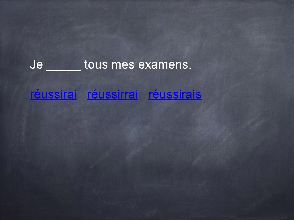 Je _____ tous mes examens. réussirais Je _____ tous mes examens. réussirais