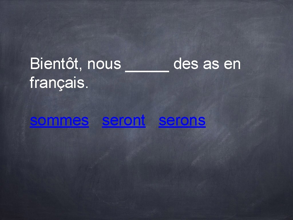 Bientôt, nous _____ des as en français. sommes seront serons Bientôt, nous _____ des as en français. sommes seront serons