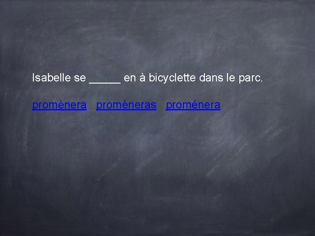 Isabelle se _____ en à bicyclette dans le parc. promèneras proménera Isabelle se _____ en à bicyclette dans le parc. promèneras proménera