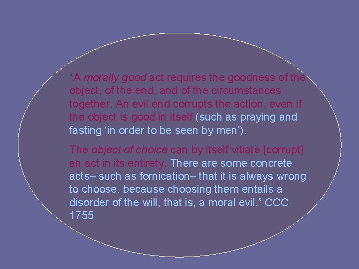 “A morally good act requires the goodness of the object, of the end, and