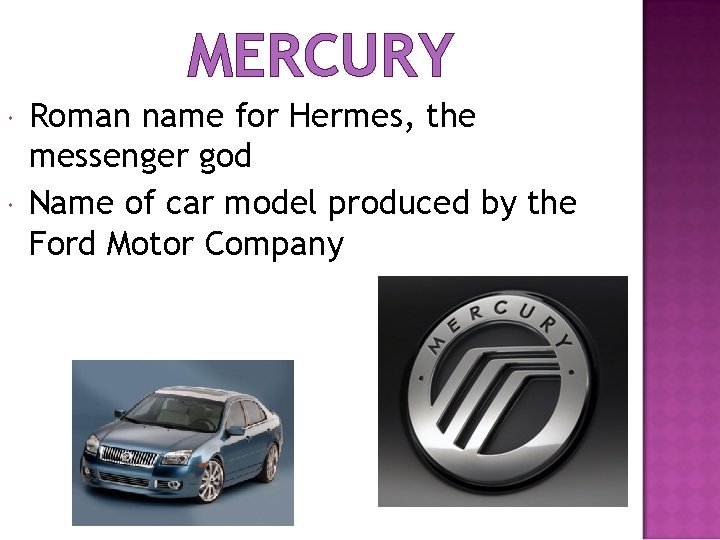 MERCURY Roman name for Hermes, the messenger god Name of car model produced by